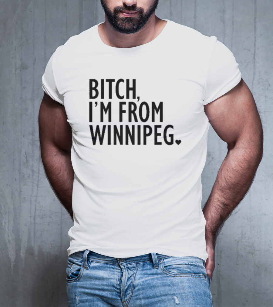 Bitch I’m From Winnipeg T-Shirt