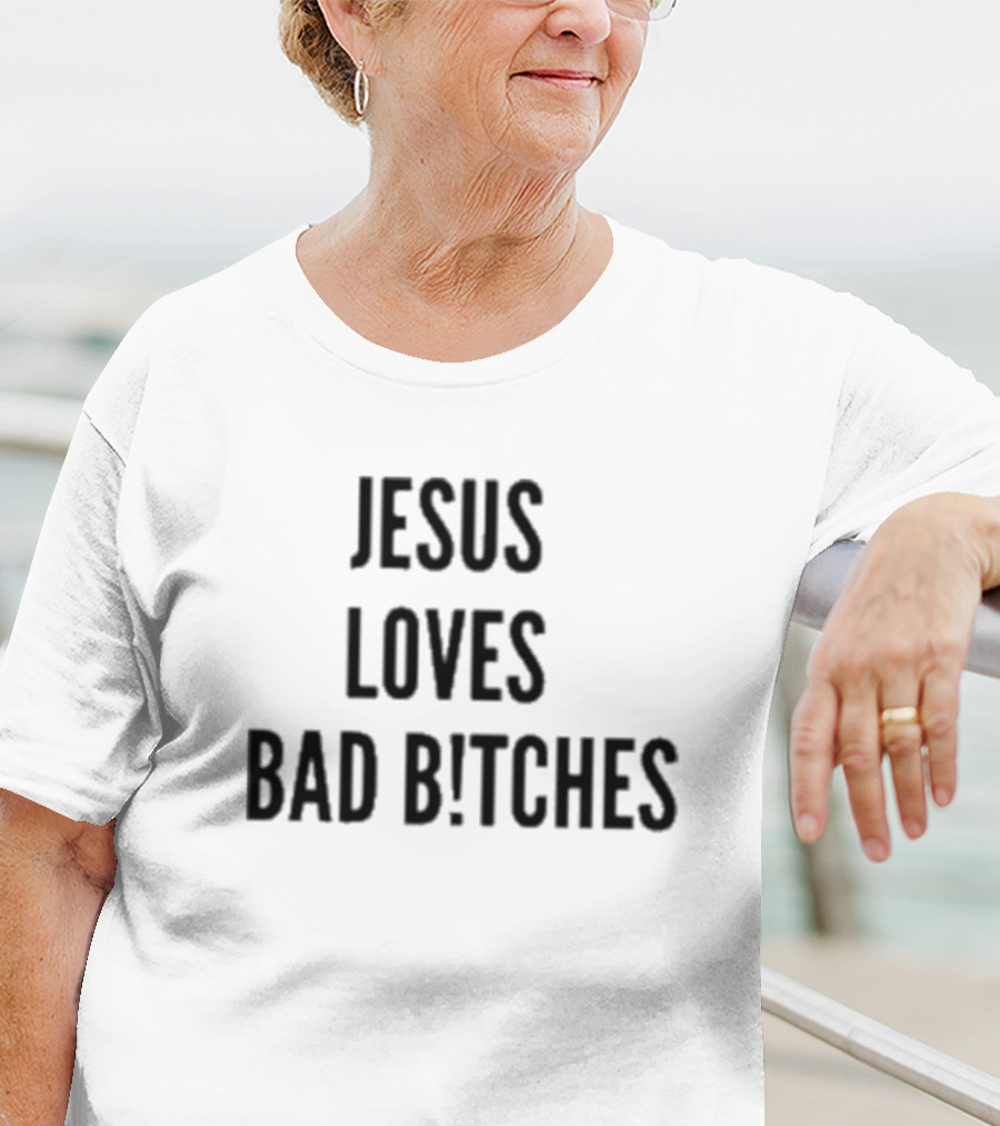 Jesus Loves Bad Bitches T-Shirt