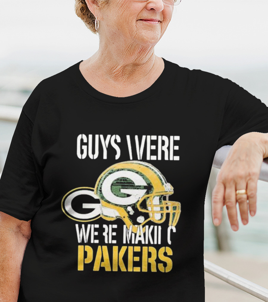 Green Bay Packers Guys Were Making Plays T-Shirt