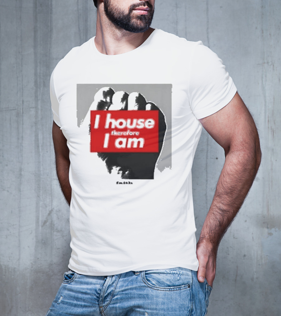 I House Therefore I Am Fist T-Shirt