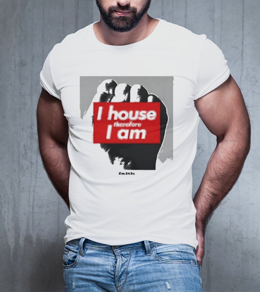I House Therefore I Am Fist T-Shirt