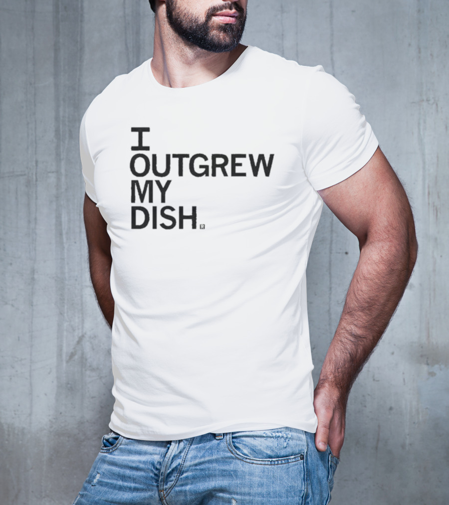 I Outgrew My Dish T-Shirt