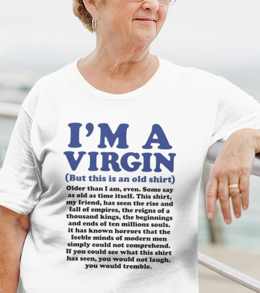 I’m A Virgin But This Is An Old Shirt Older Than I Am Some Say As Old As Time Itself T-Shirt