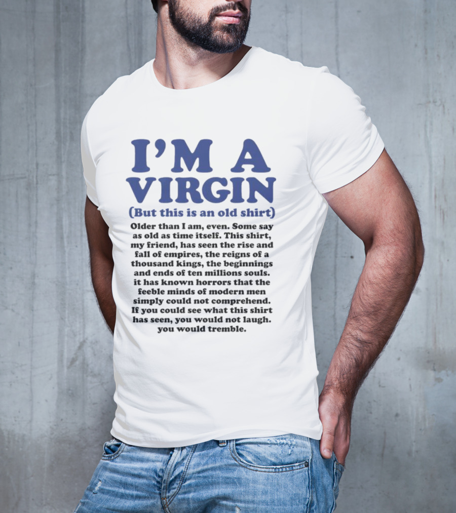 I’m A Virgin But This Is An Old Shirt Older Than I Am Some Say As Old As Time Itself T-Shirt