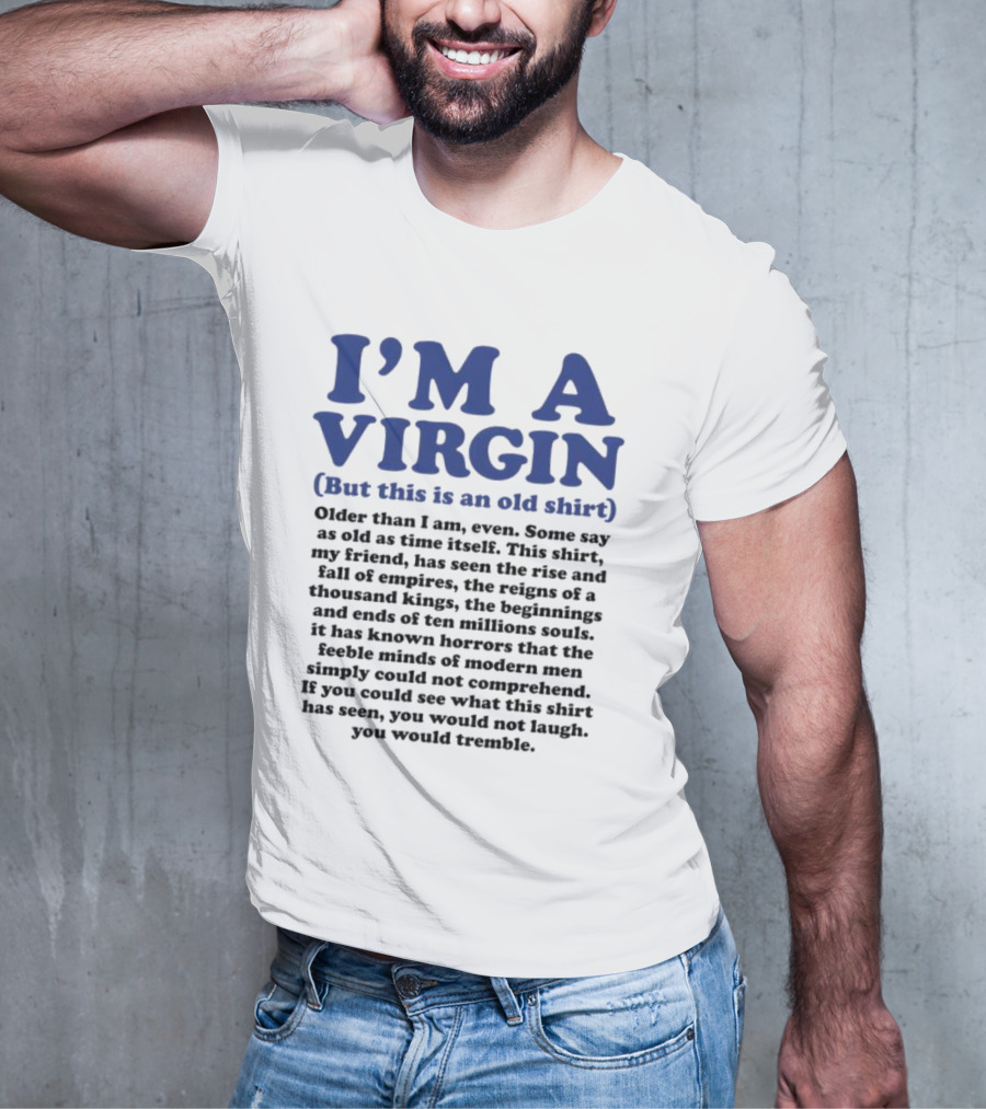 I’m A Virgin But This Is An Old Shirt Older Than I Am Some Say As Old As Time Itself T-Shirt