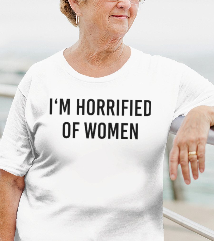 I'm Horrified Of Women Statement T-Shirt