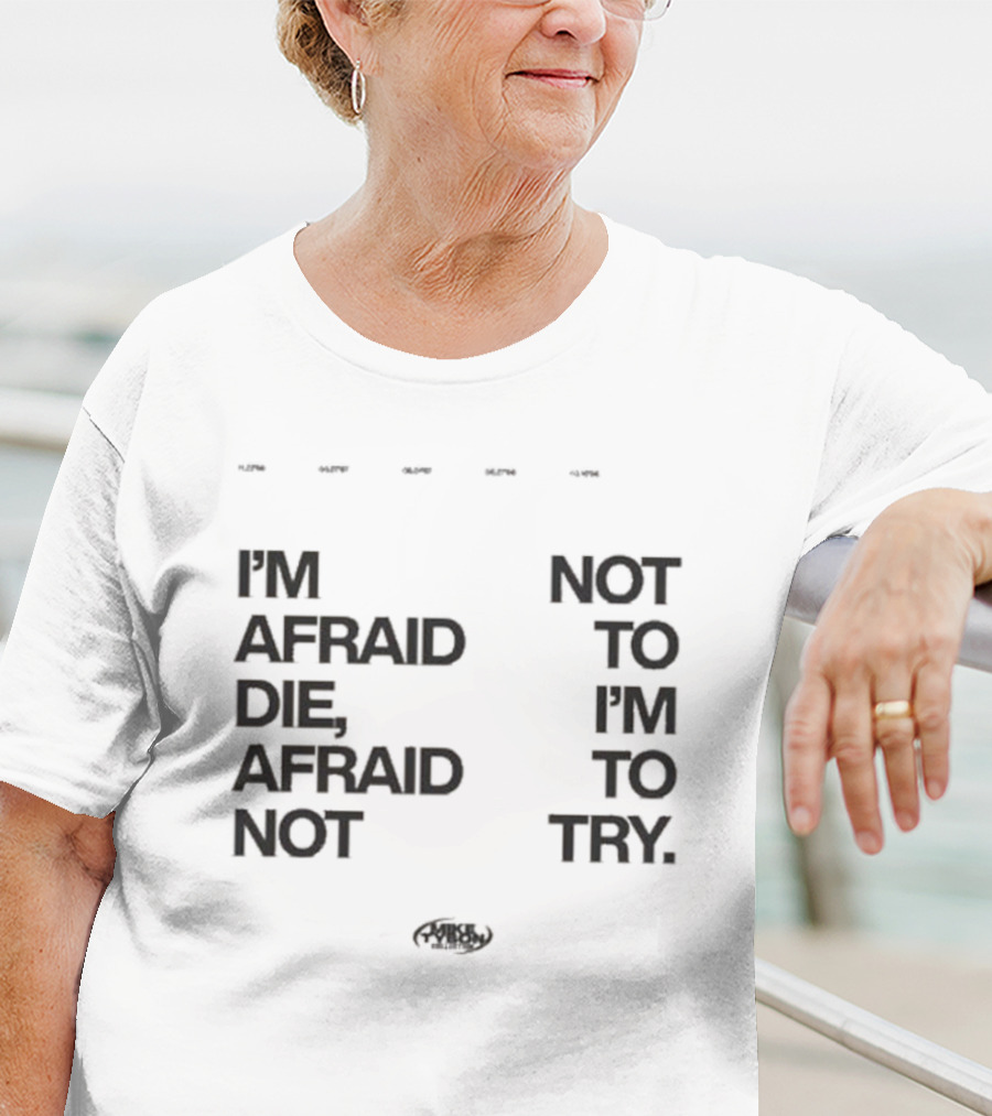 I'm Afraid To Die Afraid Not To Try Mike Tyson T-Shirt