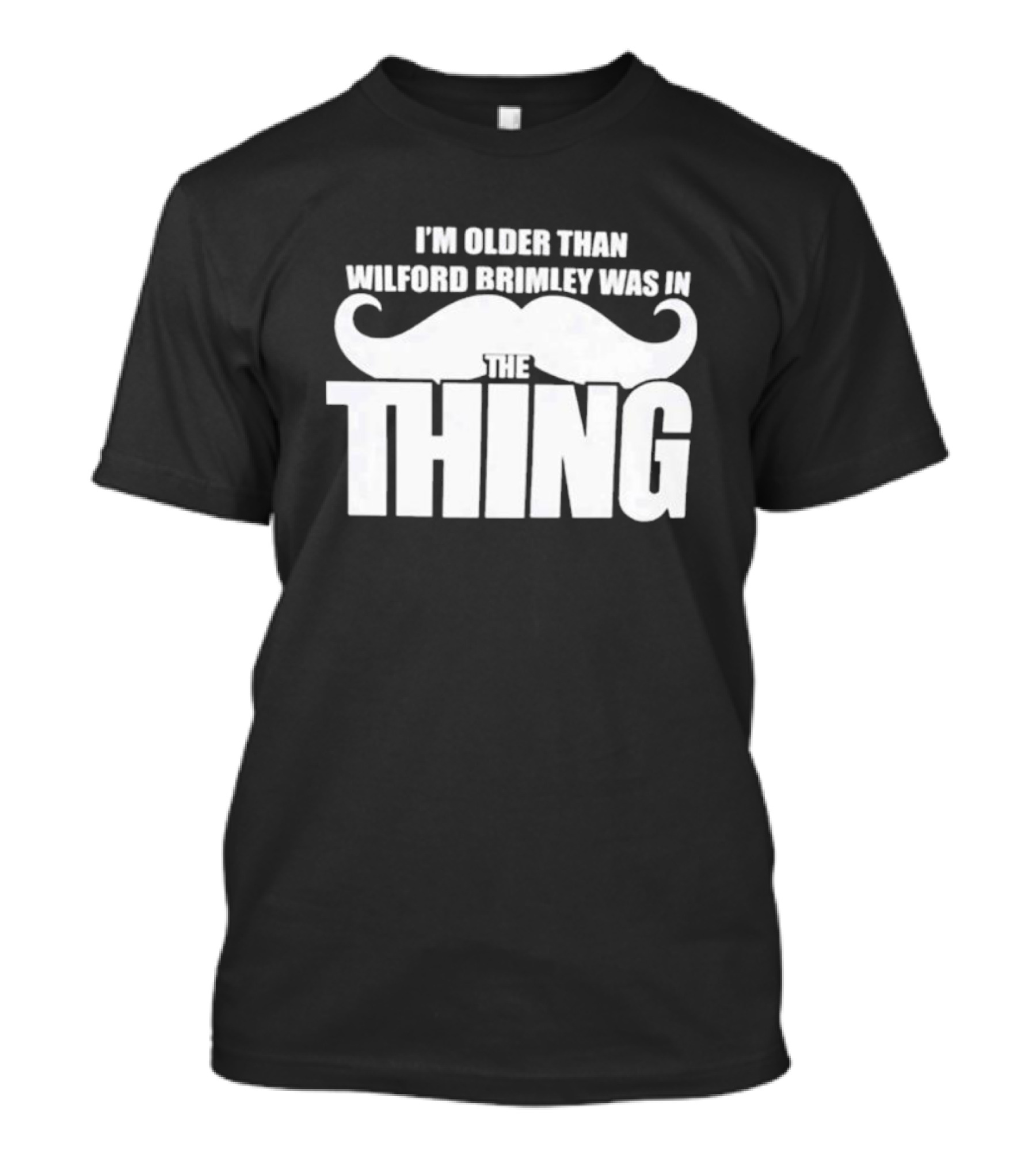 I'm Older Than Wilford Brimley Was In The Thing Mustache T-Shirt