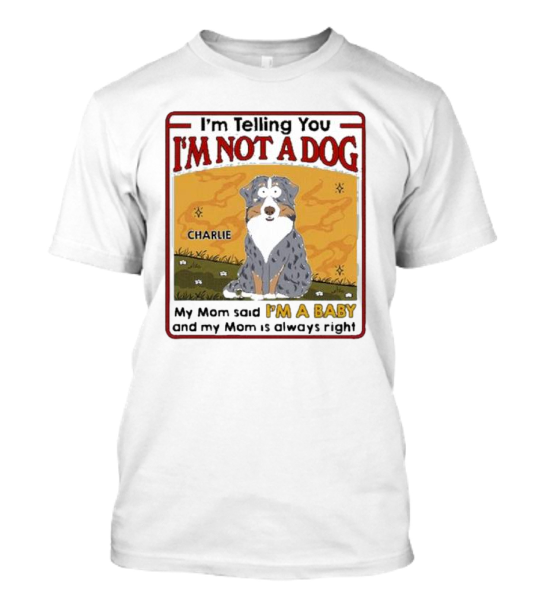 I'm Telling You I'm Not A Dog My Mom Said I'm A Baby Charlie T-Shirt