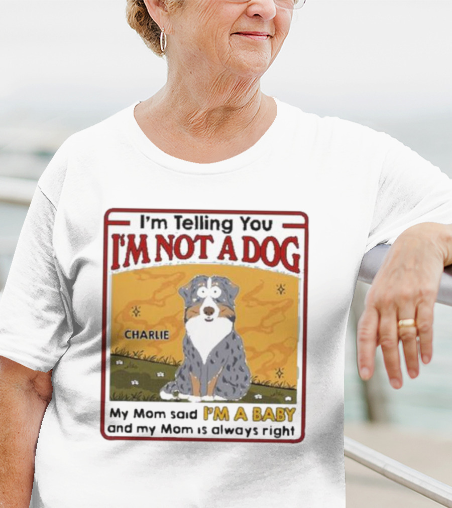 I'm Telling You I'm Not A Dog My Mom Said I'm A Baby Charlie T-Shirt