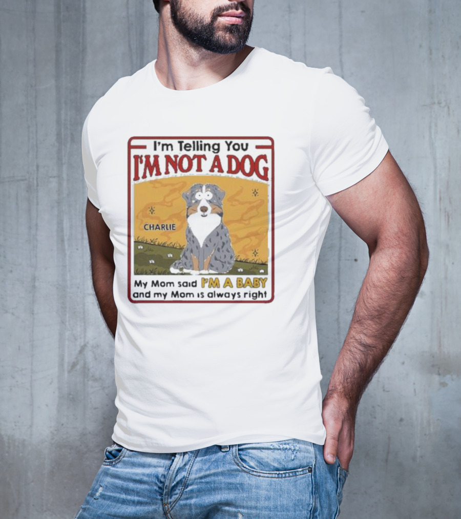 I'm Telling You I'm Not A Dog My Mom Said I'm A Baby Charlie T-Shirt