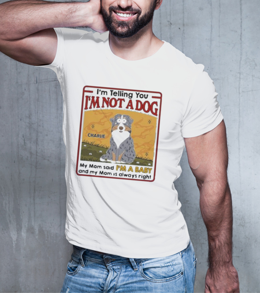 I'm Telling You I'm Not A Dog My Mom Said I'm A Baby Charlie T-Shirt