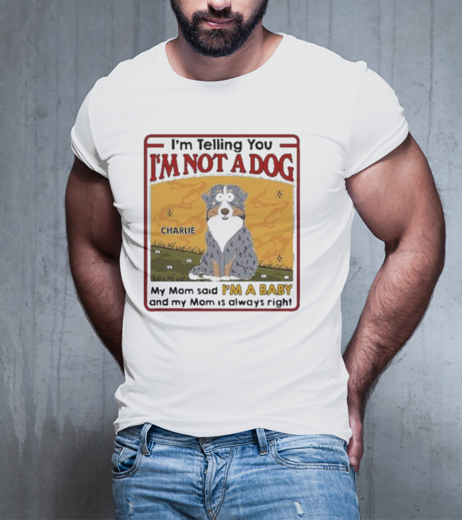 I'm Telling You I'm Not A Dog My Mom Said I'm A Baby Charlie T-Shirt