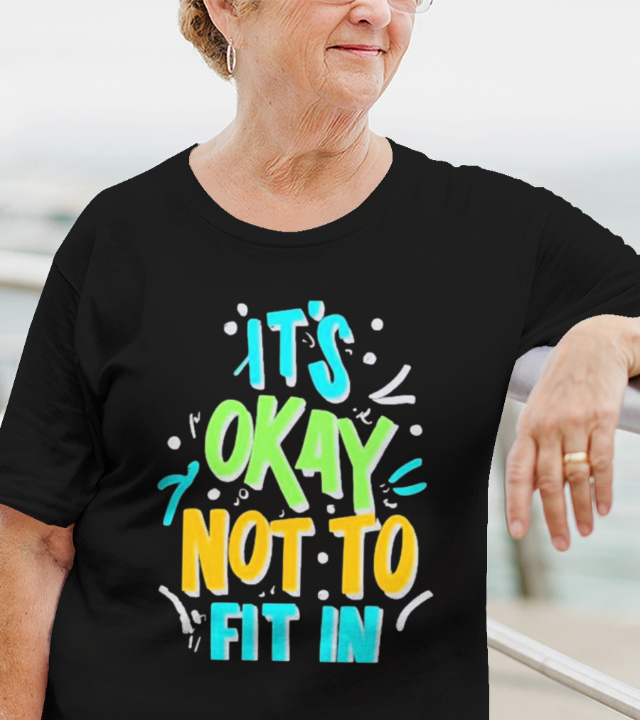 It’s Okay Not To Fit In Positive Affirmation Message T-Shirt