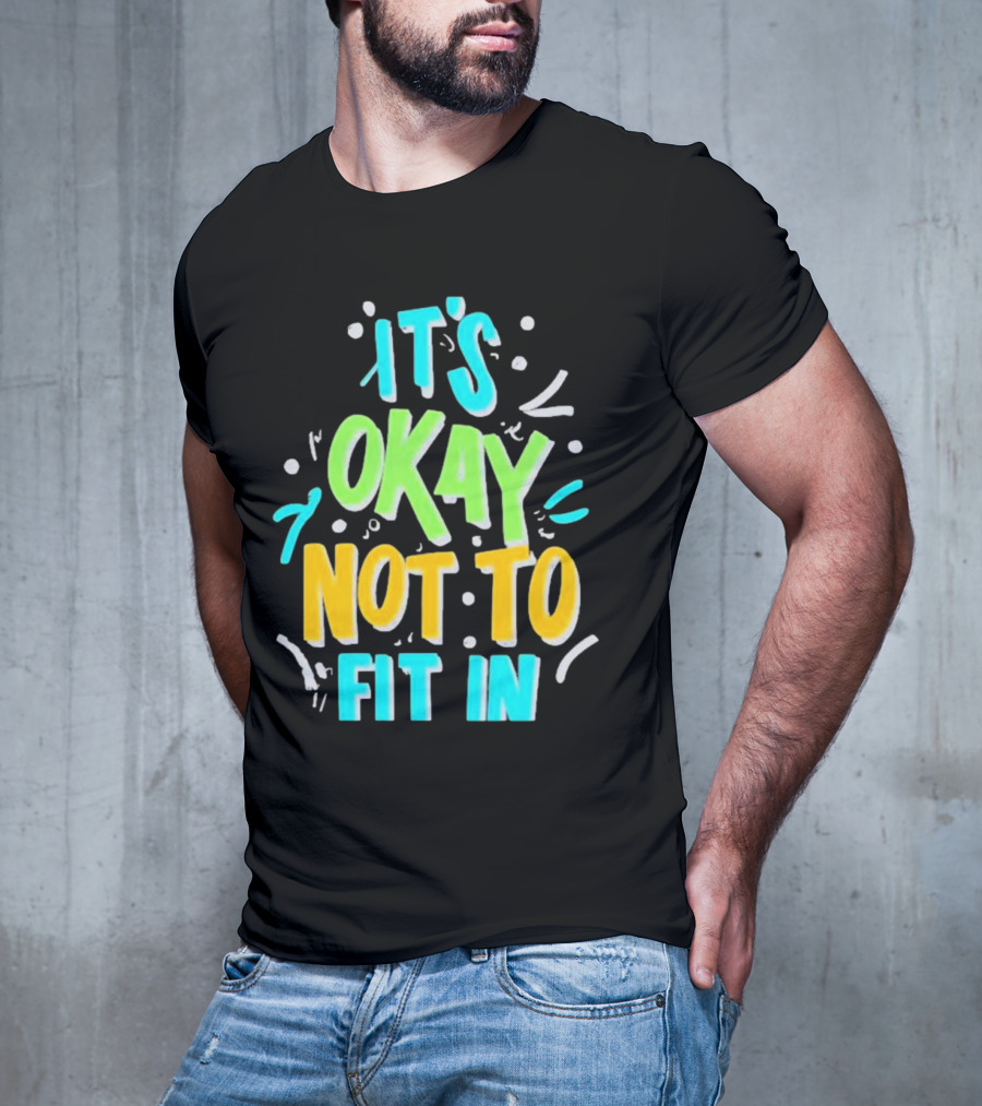 It’s Okay Not To Fit In Positive Affirmation Message T-Shirt