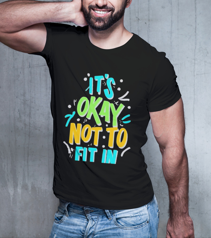 It’s Okay Not To Fit In Positive Affirmation Message T-Shirt