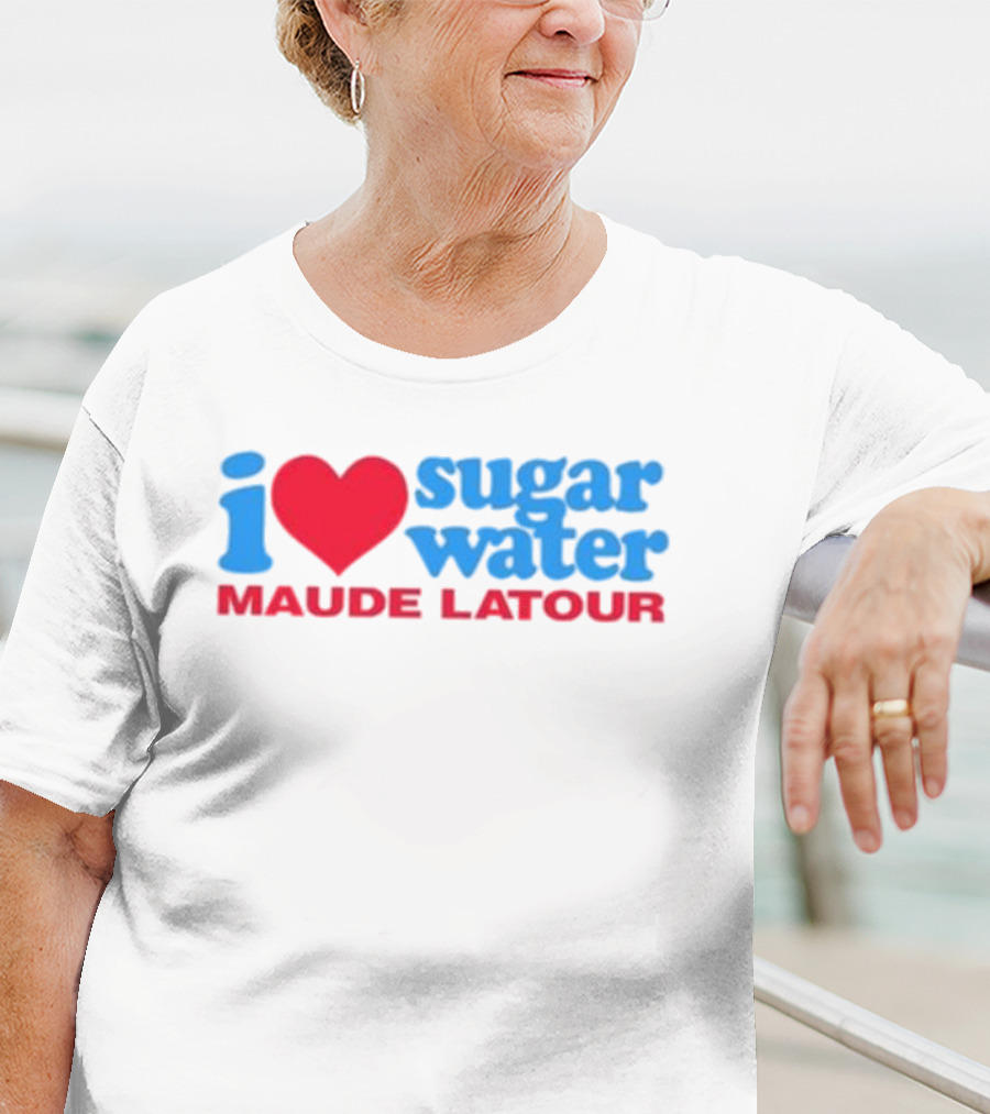 I Love Sugar Water Maude Latour T-Shirt