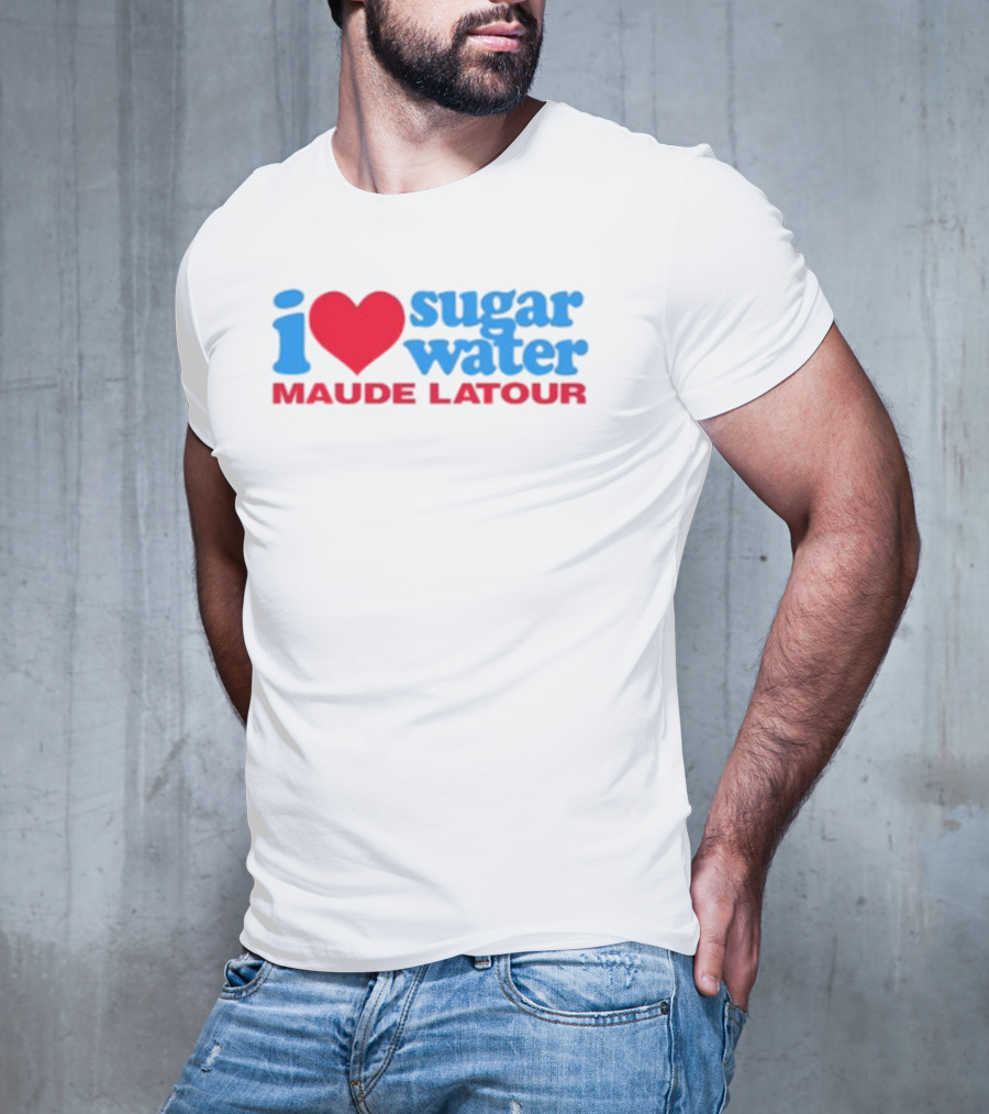 I Love Sugar Water Maude Latour T-Shirt