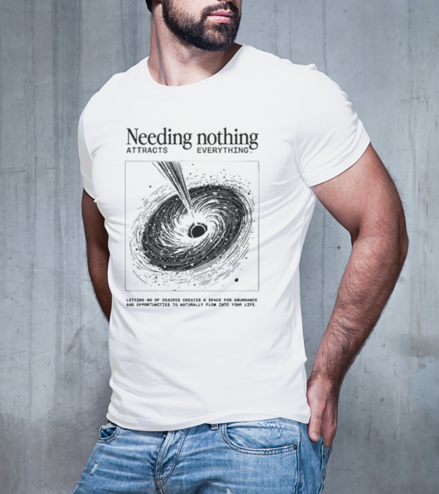 Needing Nothing Attracts Everything Letting Go Of Desires Creates Space For Abundance And Opportunities T-Shirt
