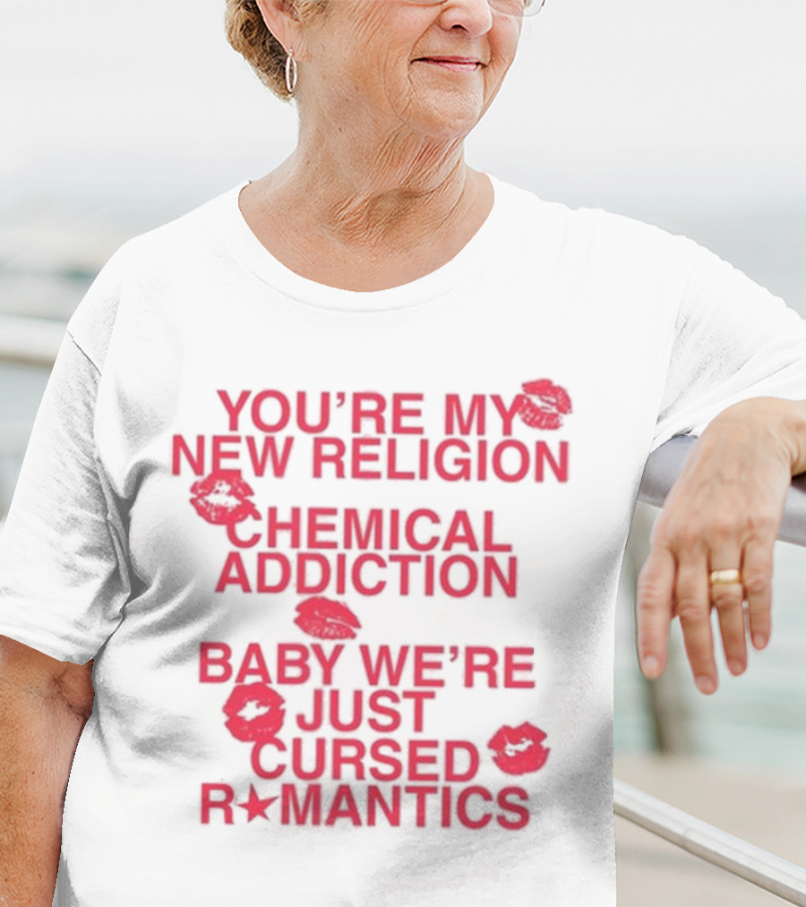 You’re My New Religion Chemical Addiction Baby We’re Just Cursed Romantics T-Shirt