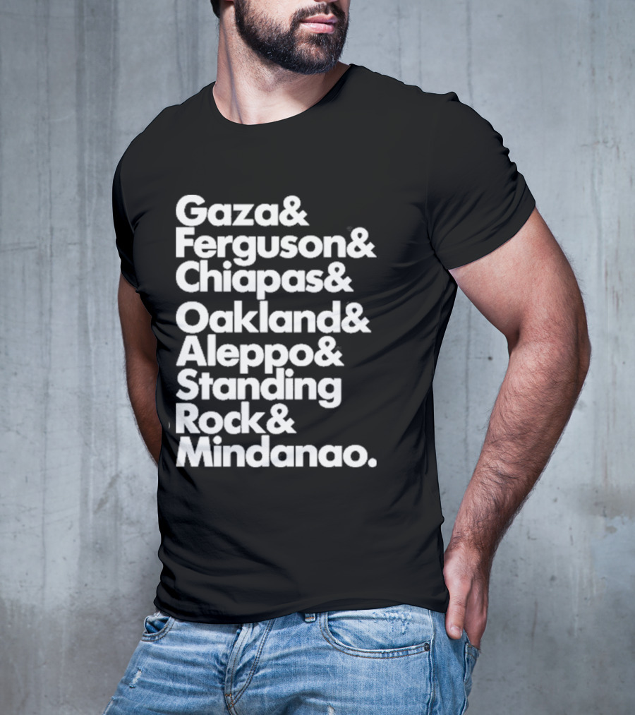 Gaza And Ferguson And Chiapas Oakland Aleppo Standing Rock Mindanao T-Shirt
