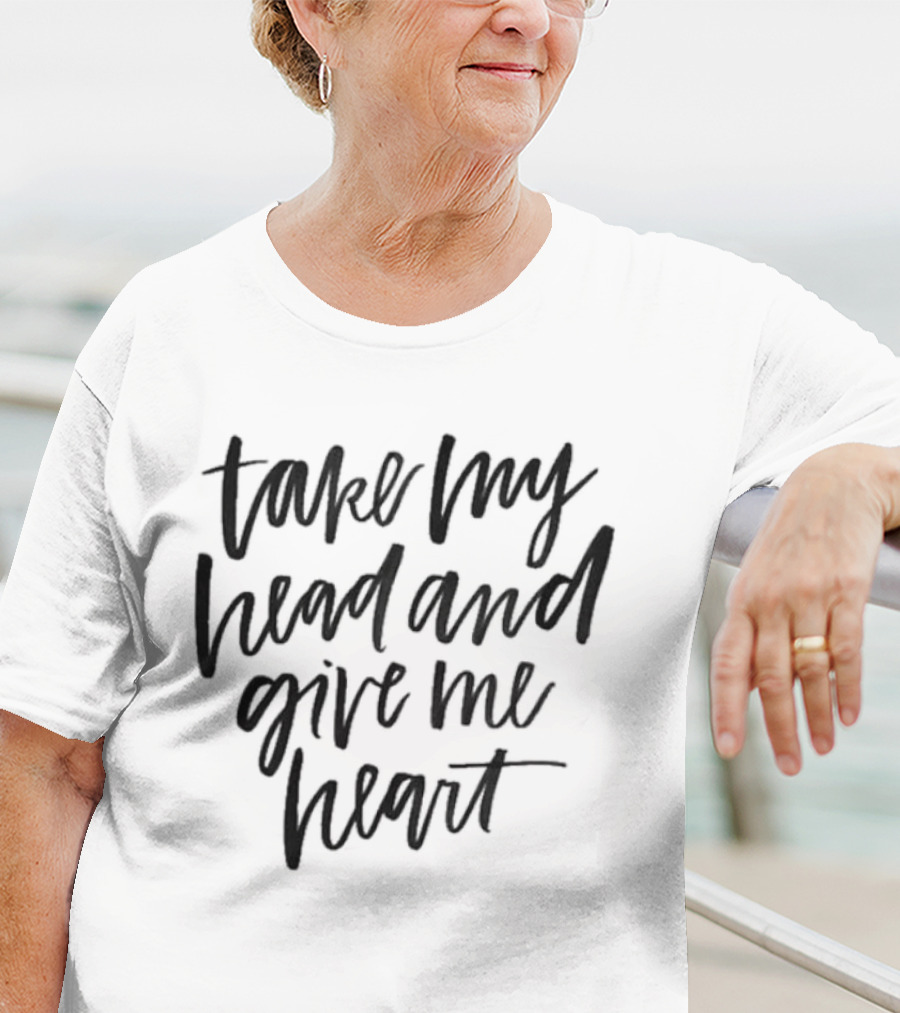 Take My Head And Give Me Heart T-Shirt