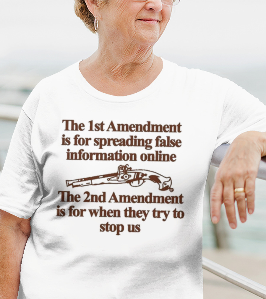 Theclassyshirts The 1St Amendment Is For Spreading False Information Online The 2Nd Amendment Is For When They Try To Stop Us T-Shirt