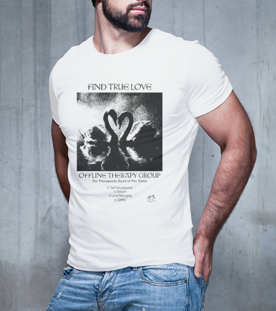Find True Love Offline Therapy Group The Therapeutic Spirit Of The Times Self Actualization Esteem Love Belonging Safety T-Shirt
