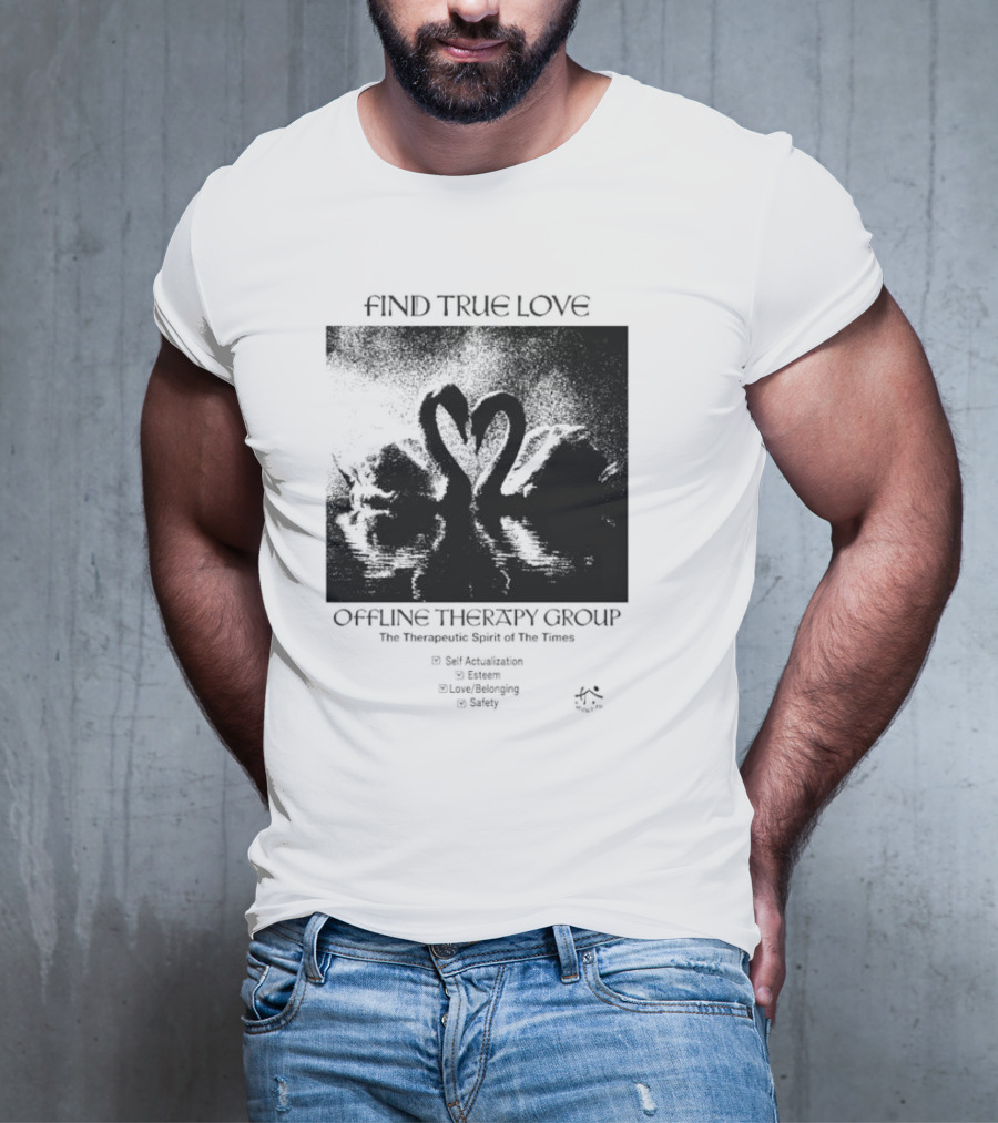 Find True Love Offline Therapy Group The Therapeutic Spirit Of The Times Self Actualization Esteem Love Belonging Safety T-Shirt