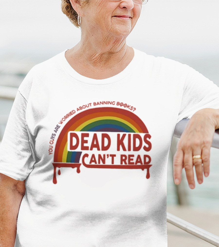 Dead Kids Can't Read Rainbow You Guys Are Worried About Banning Books T-Shirt