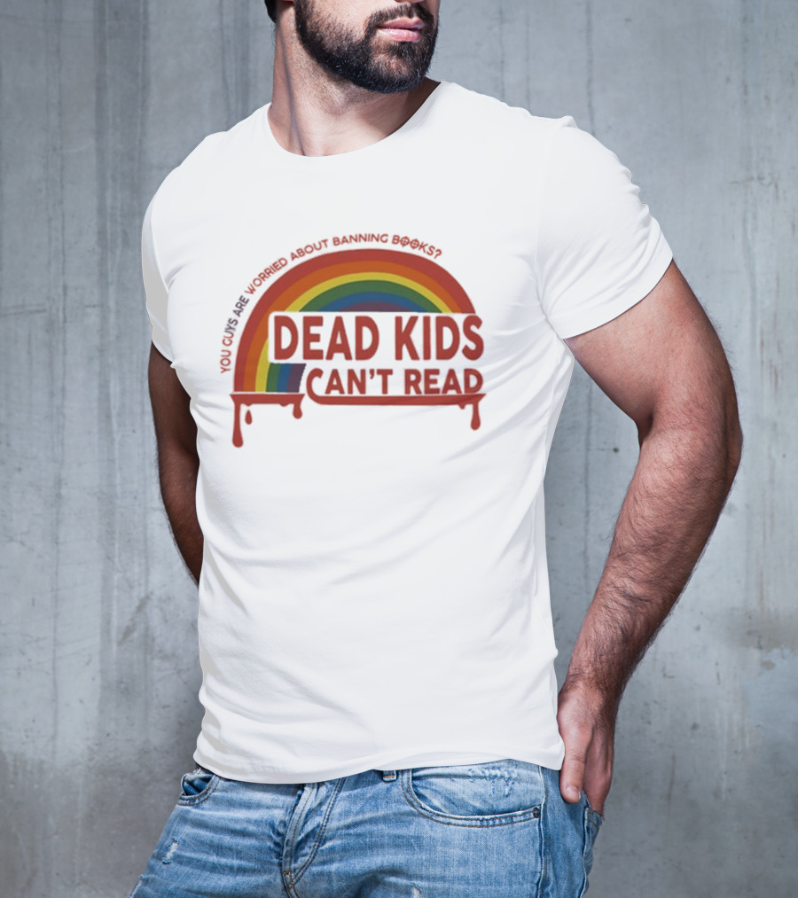 Dead Kids Can't Read Rainbow You Guys Are Worried About Banning Books T-Shirt