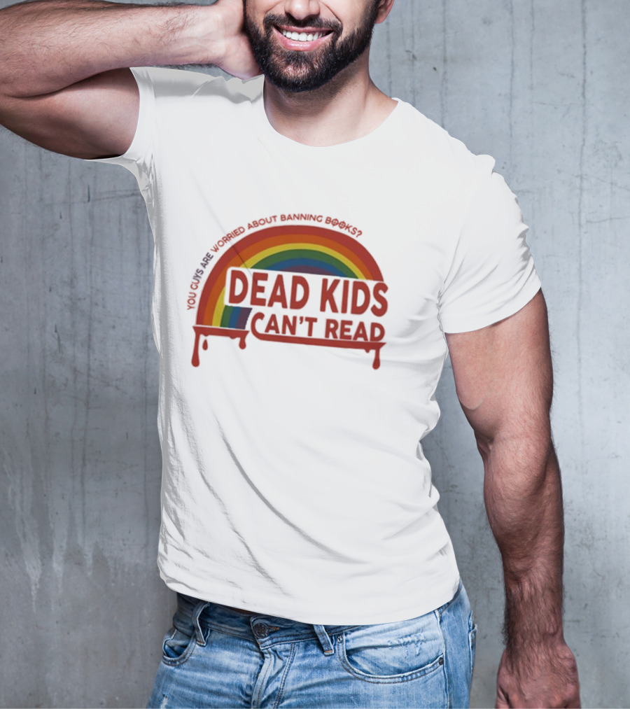 Dead Kids Can't Read Rainbow You Guys Are Worried About Banning Books T-Shirt