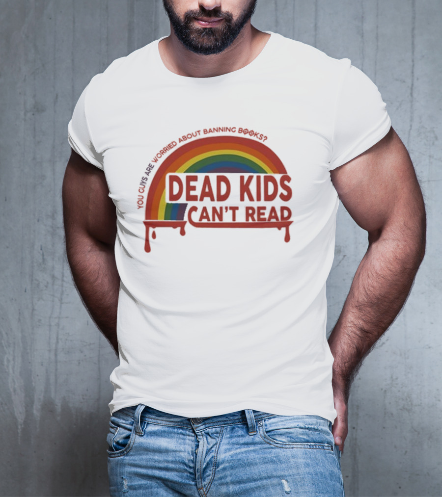 Dead Kids Can't Read Rainbow You Guys Are Worried About Banning Books T-Shirt