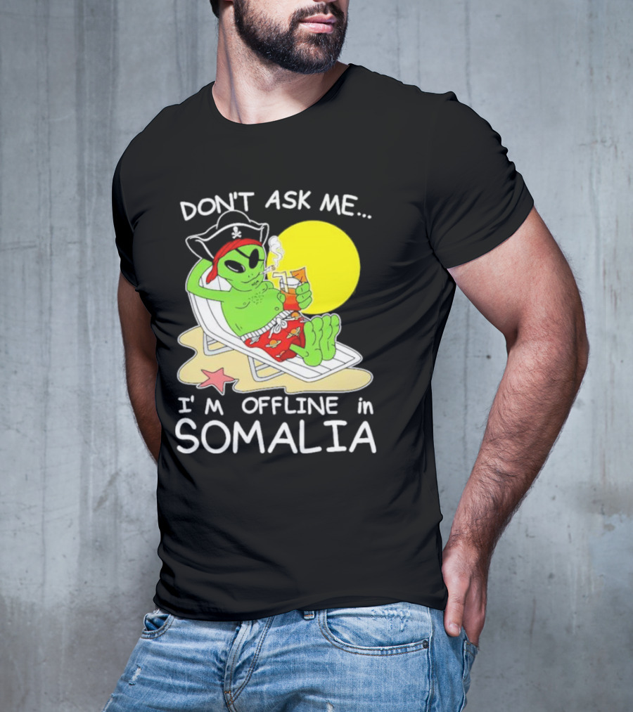 Don’t Ask Me I’m Offline In Somalia Pirate Alien Beach Relaxation T-Shirt