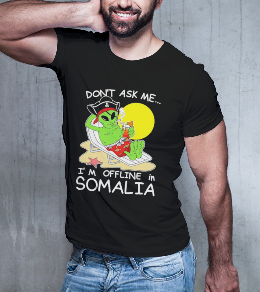 Don’t Ask Me I’m Offline In Somalia Pirate Alien Beach Relaxation T-Shirt