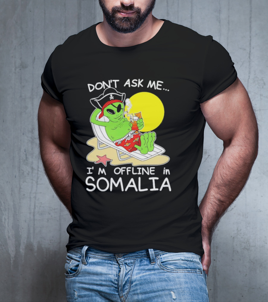 Don’t Ask Me I’m Offline In Somalia Pirate Alien Beach Relaxation T-Shirt