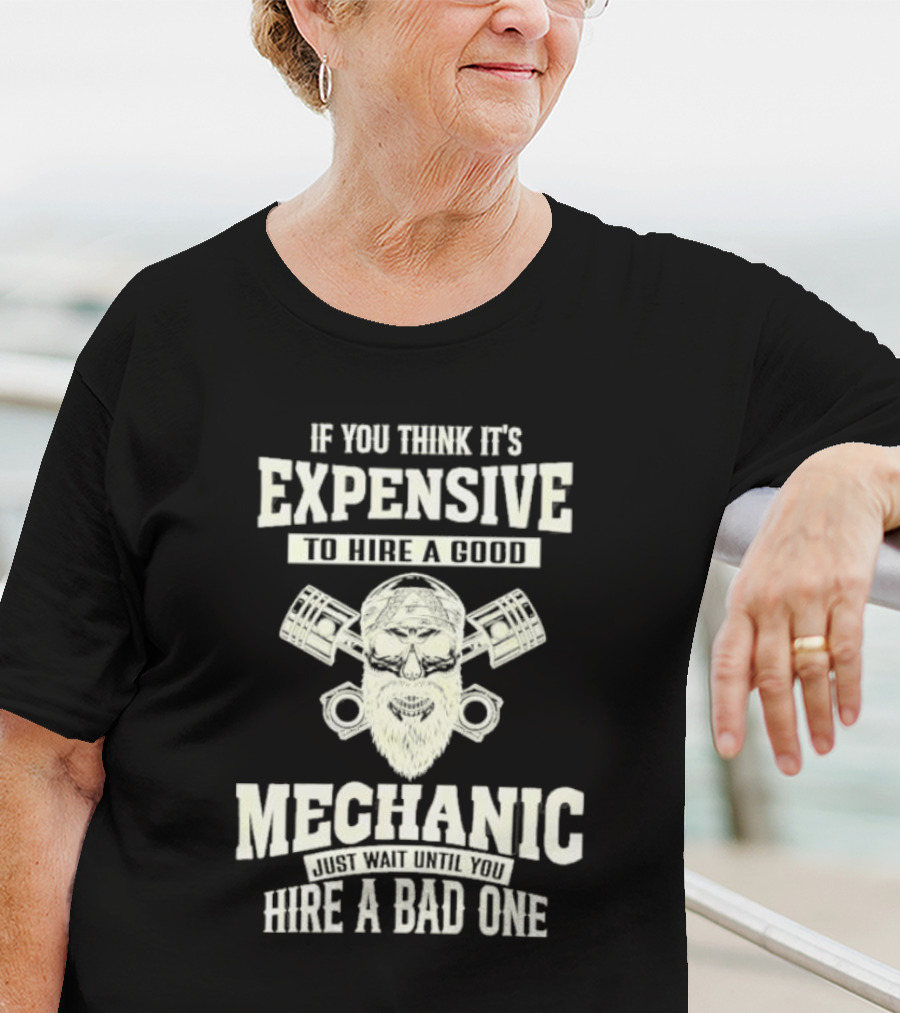 If You Think It's Expensive To Hire A Good Mechanic Just Wait Until You Hire A Bad One Mechanic Bearded Skull Pistons T-Shirt