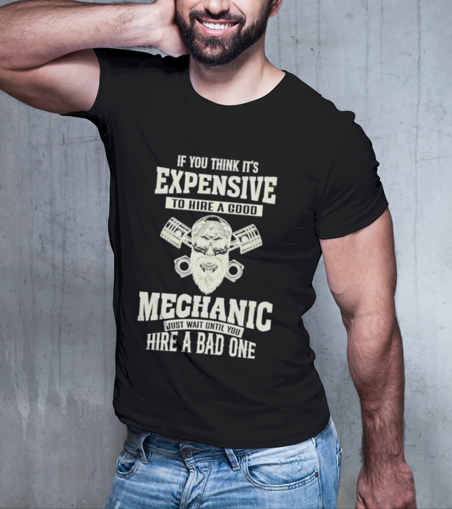 If You Think It's Expensive To Hire A Good Mechanic Just Wait Until You Hire A Bad One Mechanic Bearded Skull Pistons T-Shirt