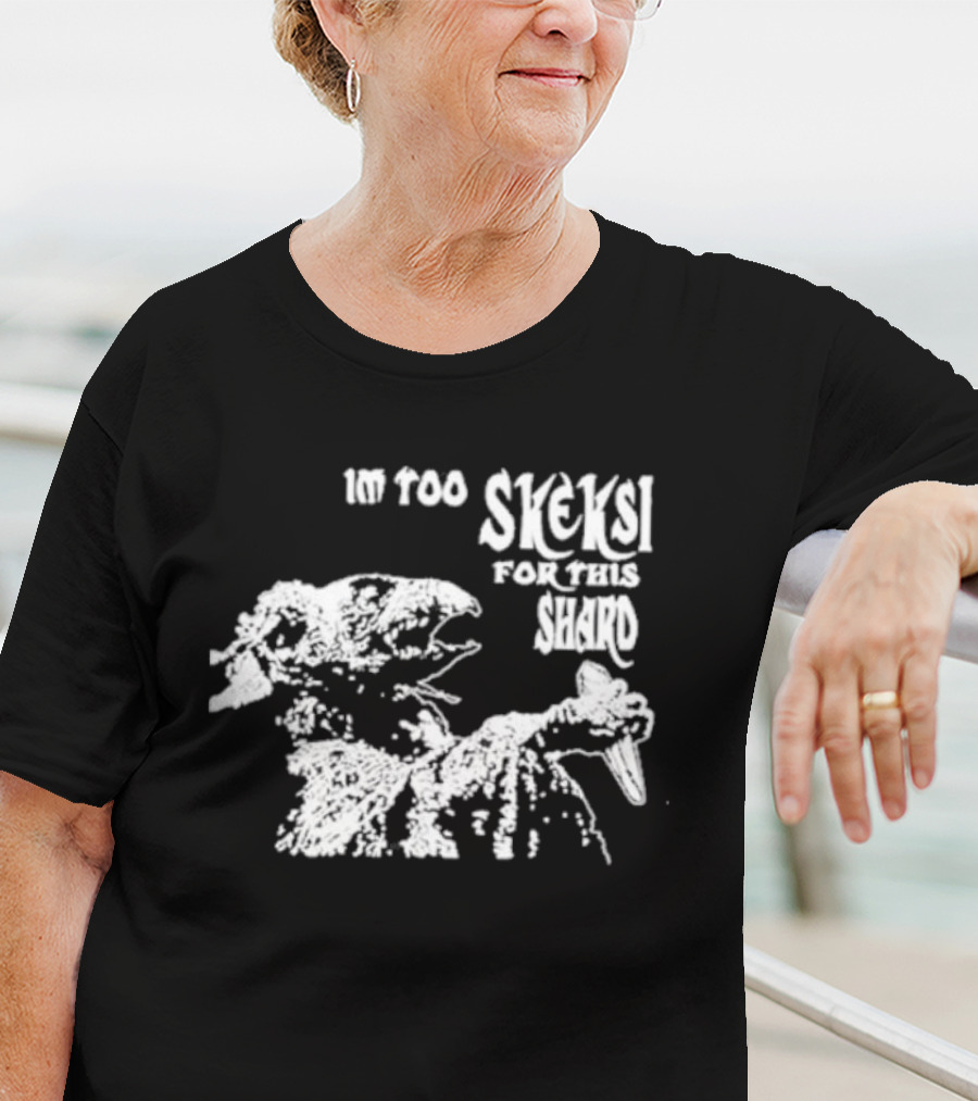 Jenny King Im Too Skeksi For This Shard Dark Crystal T-Shirt