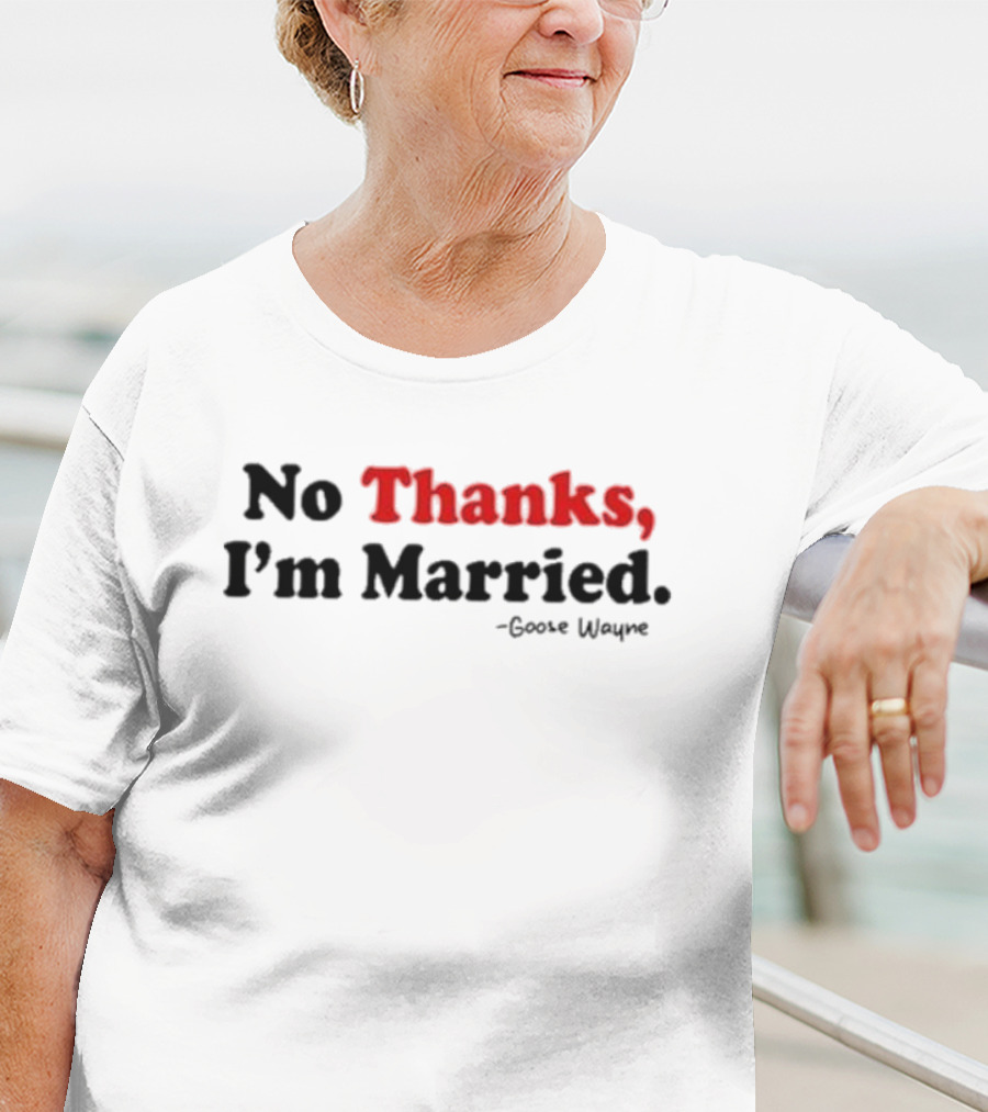 No Thanks I'm Married Goose Wayne T-Shirt