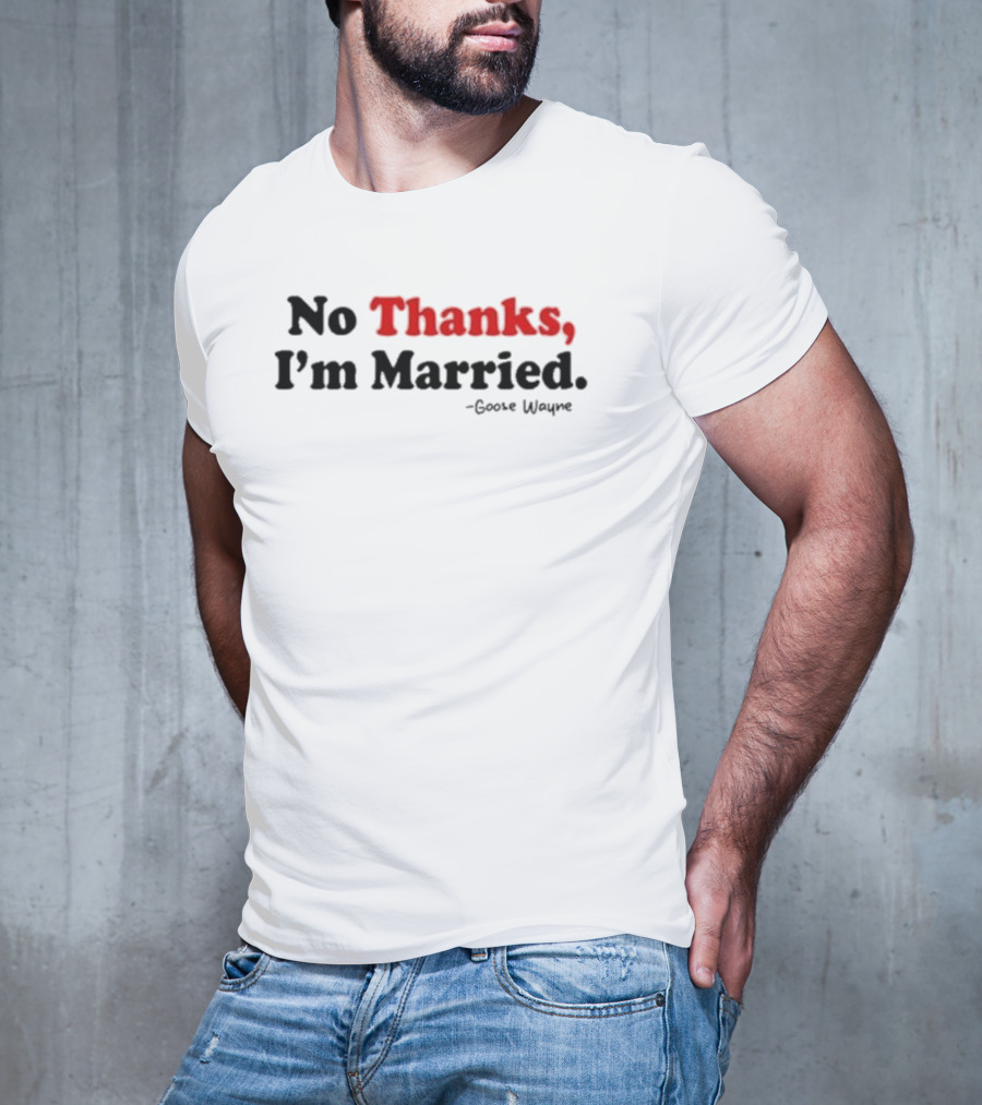 No Thanks I'm Married Goose Wayne T-Shirt