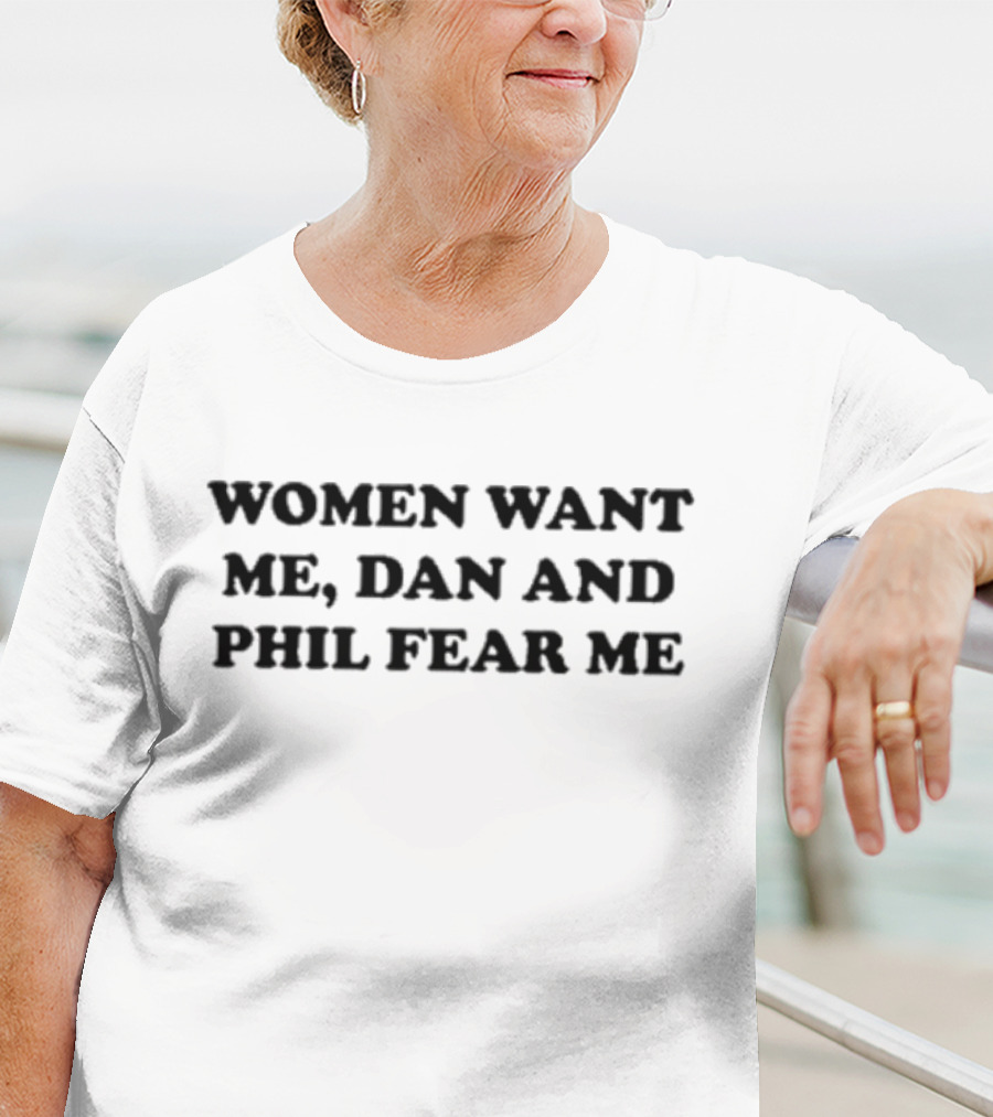 Women Want Me Dan And Phil Fear Me T-Shirt