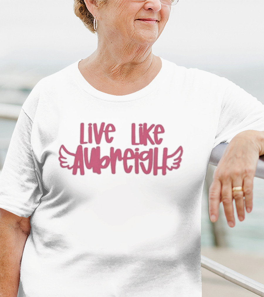Live Like Aubreigh Aubreigh Wyatt Foundation T-Shirt