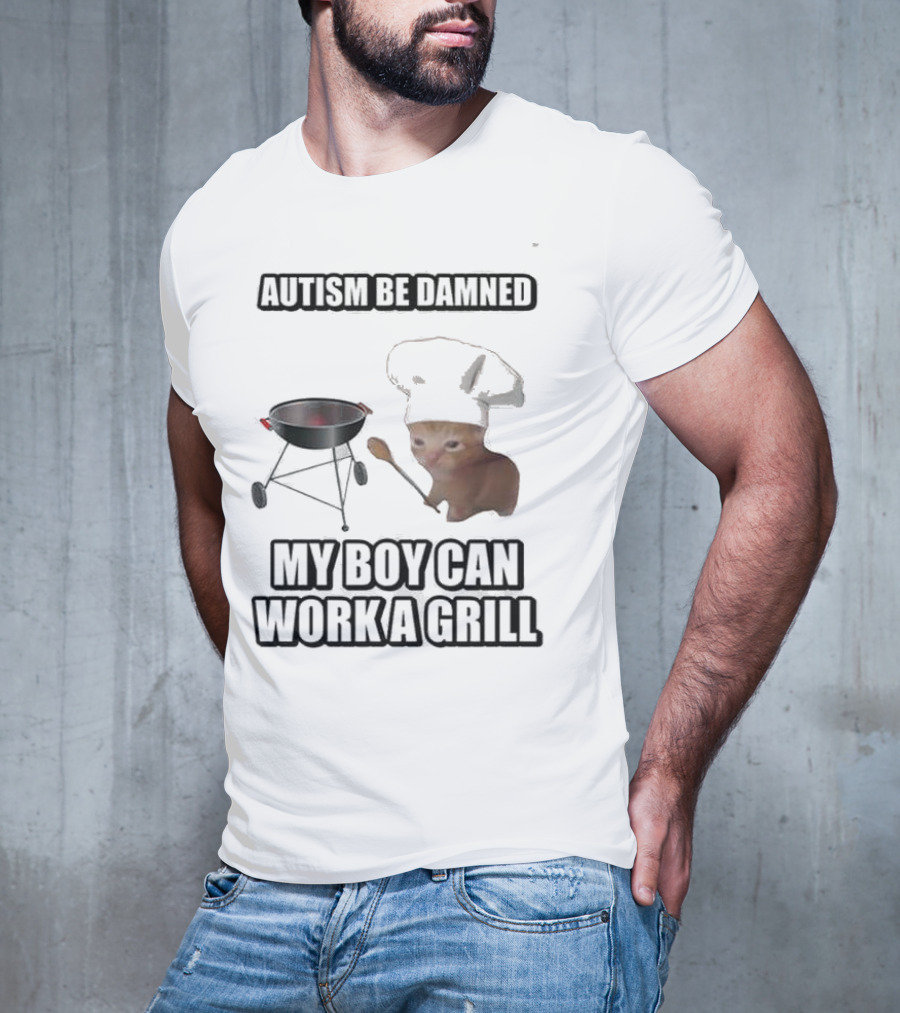 Autism Be Damned My Boy Can Work A Grill Cat Chef Cringey T-Shirt