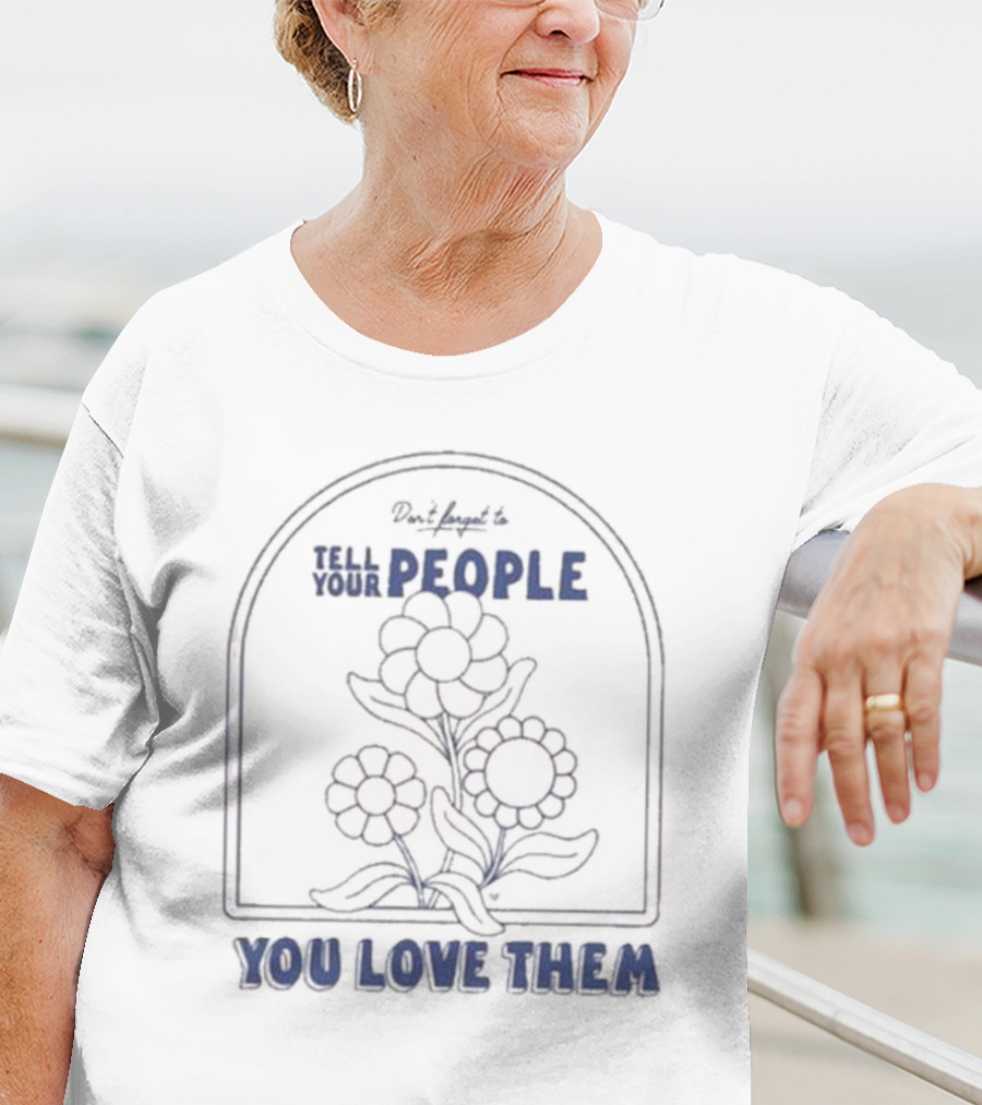 Don't Forget To Tell Your People You Love Them Blue Flowers T-Shirt