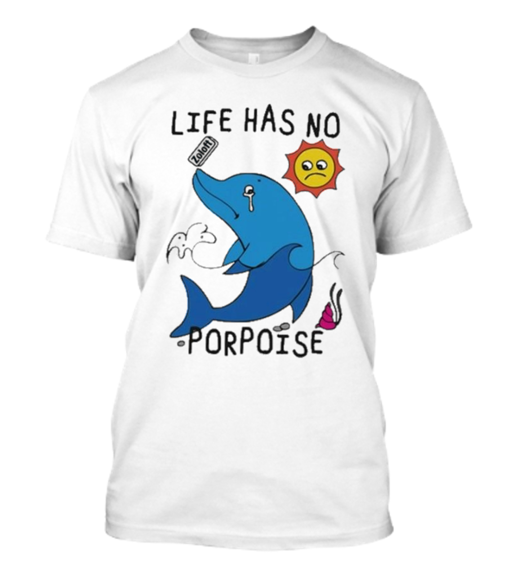 Zoodie Life Has No Porpoise Sad Sun Crying Dolphin T-Shirt