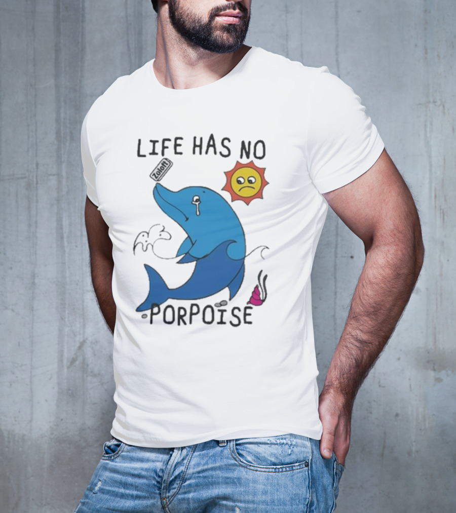 Zoodie Life Has No Porpoise Sad Sun Crying Dolphin T-Shirt