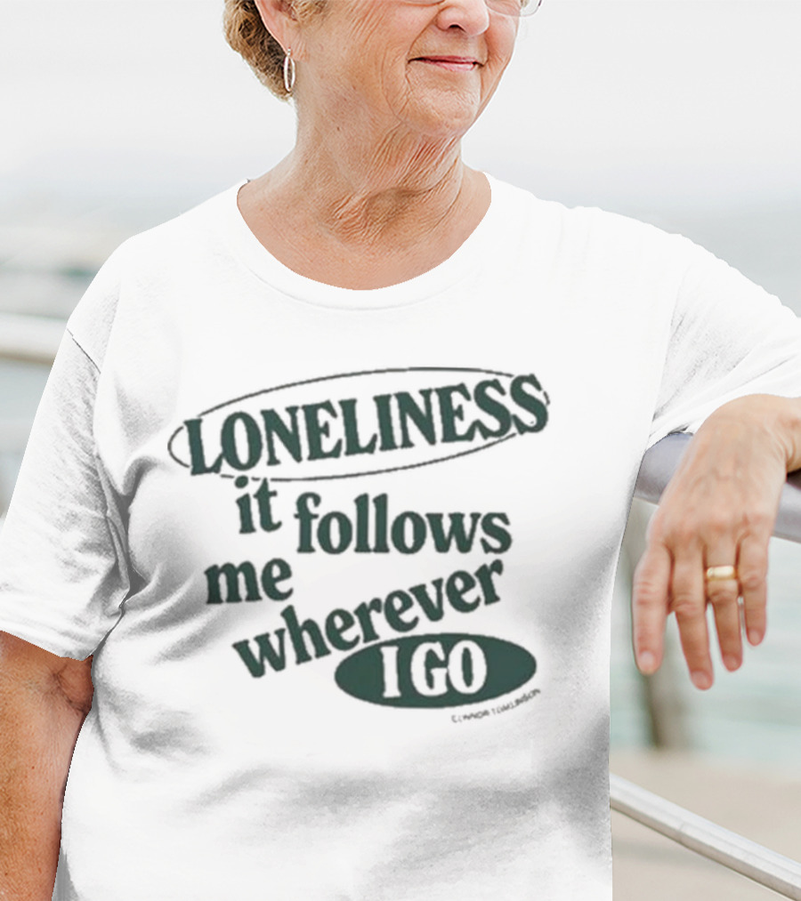 Loneliness It Follows Me Wherever I Go T-Shirt
