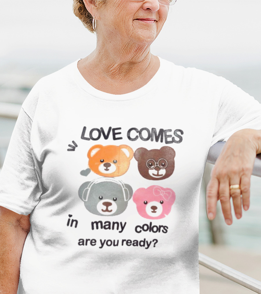 Love Comes In Many Colors Bear Faces Are You Ready T-Shirt
