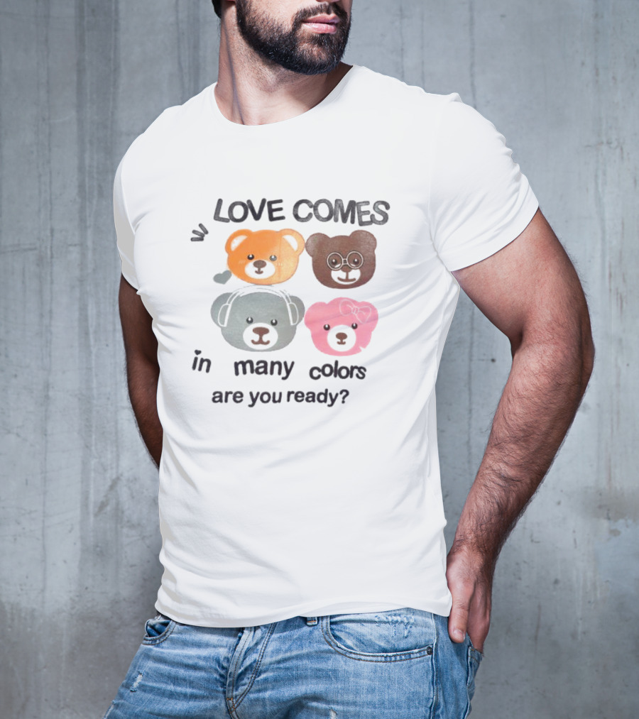 Love Comes In Many Colors Bear Faces Are You Ready T-Shirt